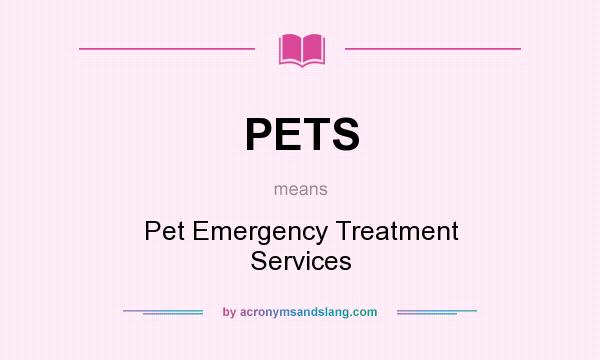 What does PETS mean? It stands for Pet Emergency Treatment Services