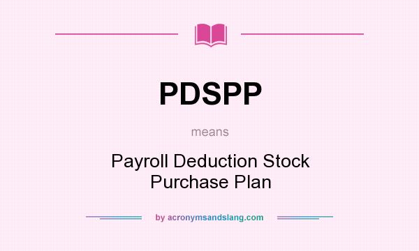 What does PDSPP mean? It stands for Payroll Deduction Stock Purchase Plan