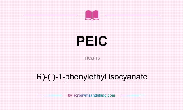 What does PEIC mean? It stands for R)-( )-1-phenylethyl isocyanate