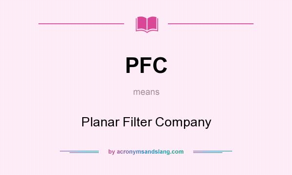 What does PFC mean? It stands for Planar Filter Company