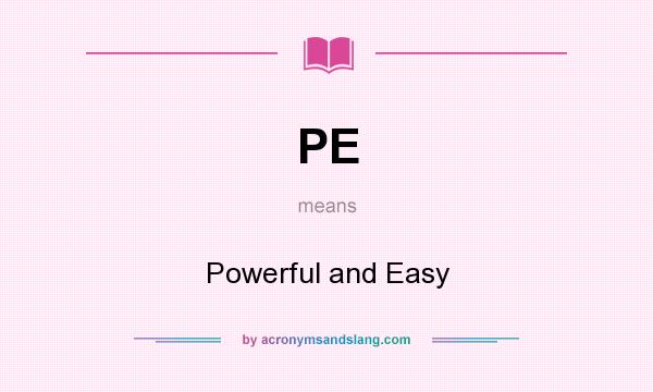 What does PE mean? It stands for Powerful and Easy