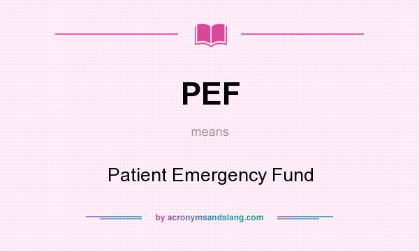 What does PEF mean? It stands for Patient Emergency Fund