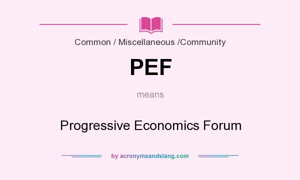 What does PEF mean? It stands for Progressive Economics Forum