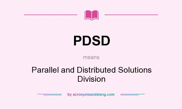What does PDSD mean? It stands for Parallel and Distributed Solutions Division