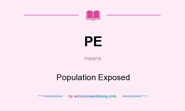 What does PE mean? It stands for Population Exposed