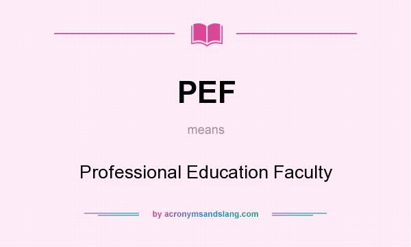 What does PEF mean? It stands for Professional Education Faculty