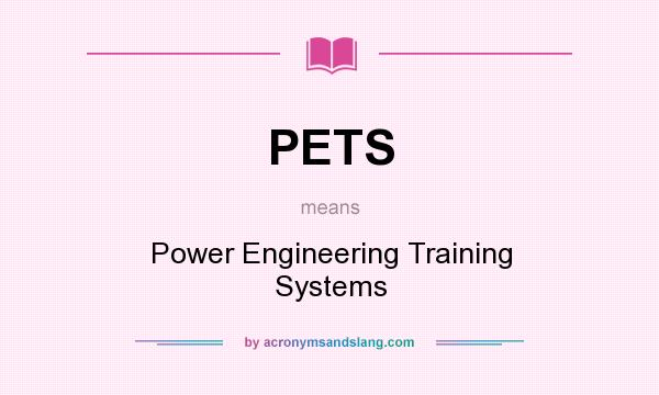 What does PETS mean? It stands for Power Engineering Training Systems