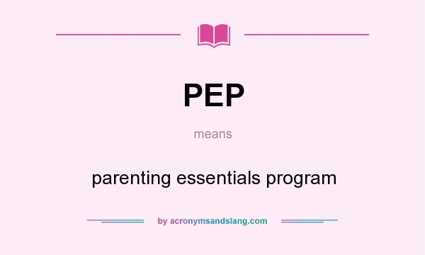 What does PEP mean? It stands for parenting essentials program