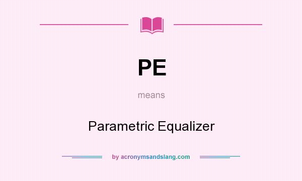 What does PE mean? It stands for Parametric Equalizer
