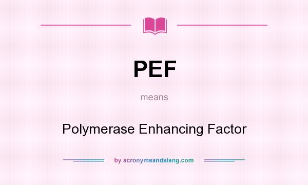 What does PEF mean? It stands for Polymerase Enhancing Factor