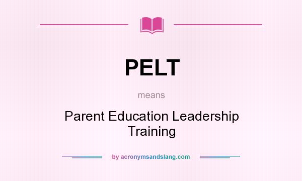 What does PELT mean? It stands for Parent Education Leadership Training
