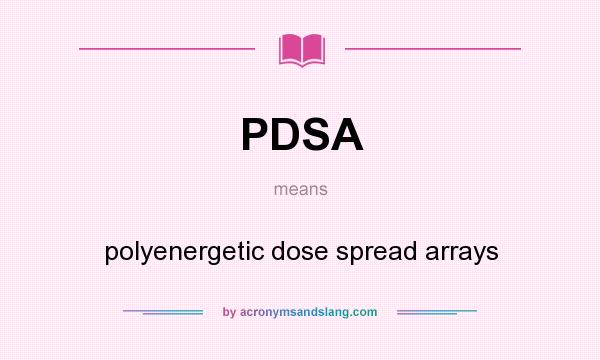 What does PDSA mean? It stands for polyenergetic dose spread arrays