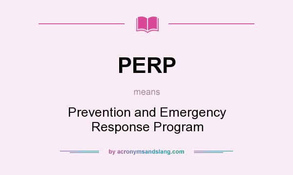 What does PERP mean? It stands for Prevention and Emergency Response Program