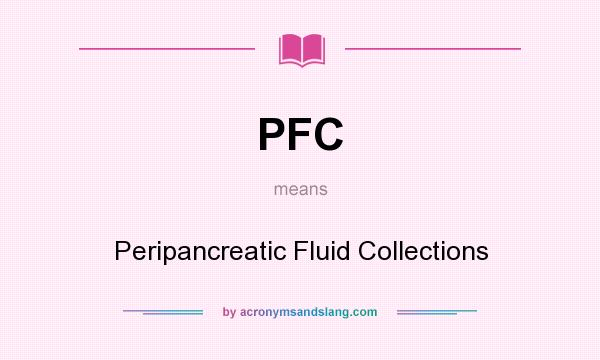 What does PFC mean? It stands for Peripancreatic Fluid Collections