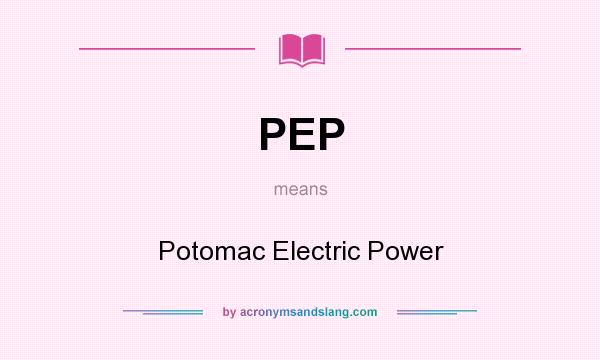 What does PEP mean? It stands for Potomac Electric Power