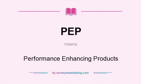 What does PEP mean? It stands for Performance Enhancing Products