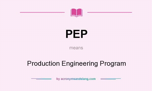 What does PEP mean? It stands for Production Engineering Program