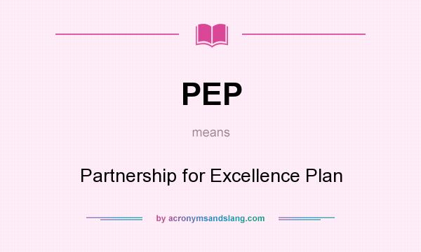 What does PEP mean? It stands for Partnership for Excellence Plan