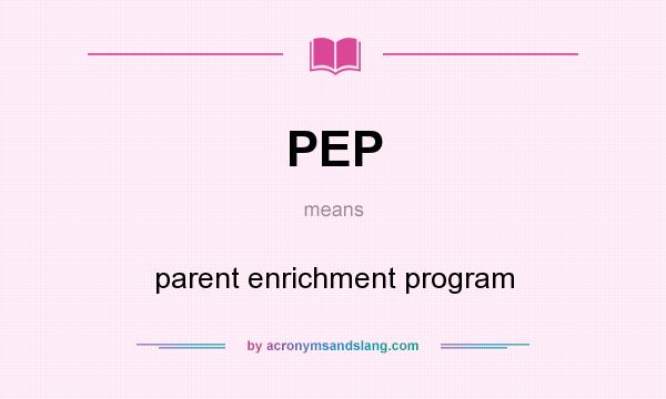 What does PEP mean? It stands for parent enrichment program