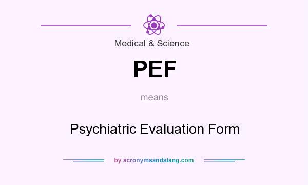 What does PEF mean? It stands for Psychiatric Evaluation Form