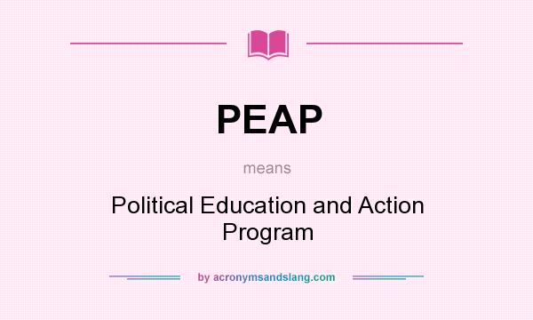 What does PEAP mean? It stands for Political Education and Action Program
