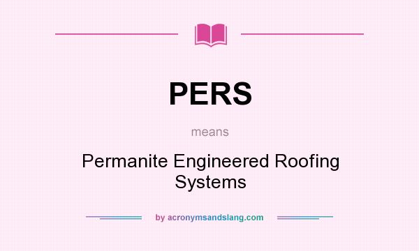 What does PERS mean? It stands for Permanite Engineered Roofing Systems