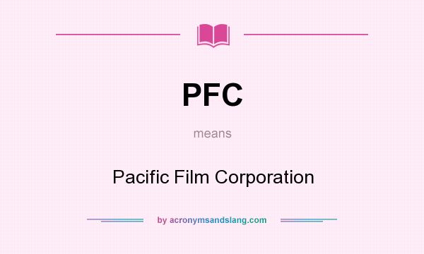 What does PFC mean? It stands for Pacific Film Corporation