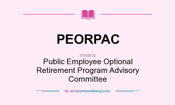 What does PEORPAC mean? It stands for Public Employee Optional Retirement Program Advisory Committee