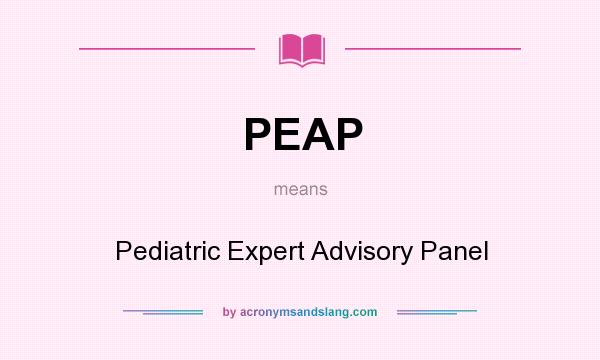 What does PEAP mean? It stands for Pediatric Expert Advisory Panel