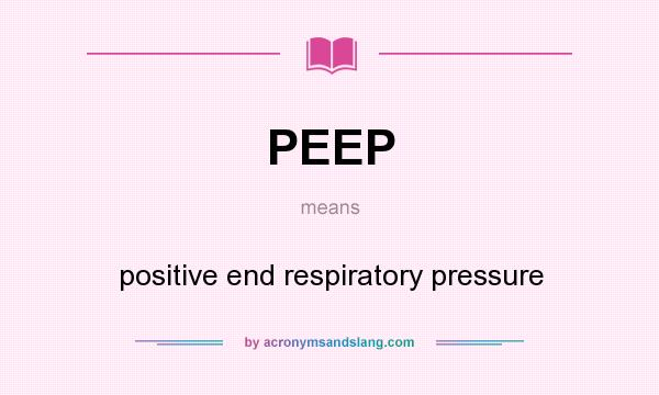 What does PEEP mean? It stands for positive end respiratory pressure