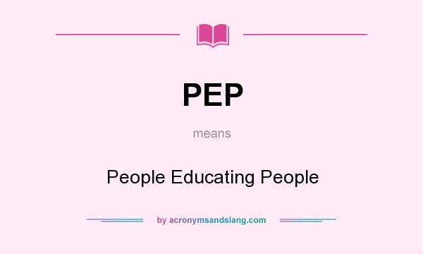 What does PEP mean? It stands for People Educating People