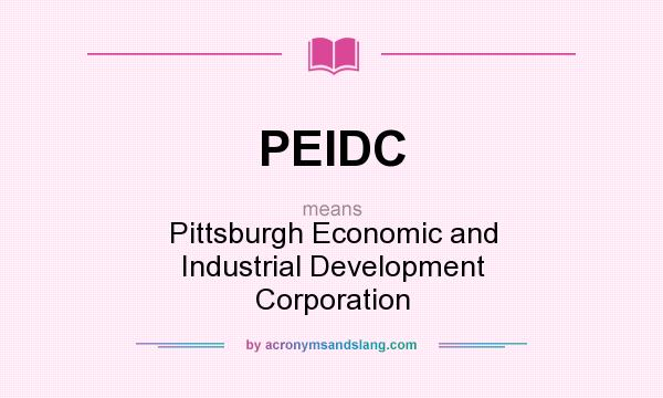 What does PEIDC mean? It stands for Pittsburgh Economic and Industrial Development Corporation