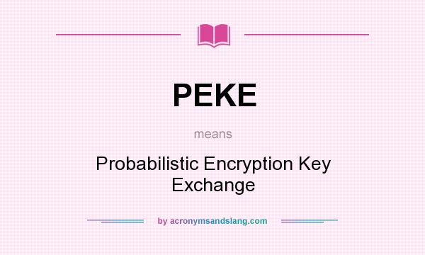 What does PEKE mean? It stands for Probabilistic Encryption Key Exchange