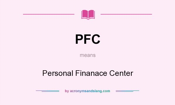 What does PFC mean? It stands for Personal Finanace Center
