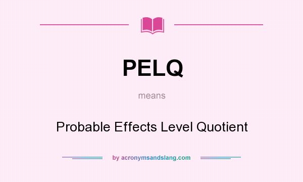 What does PELQ mean? It stands for Probable Effects Level Quotient