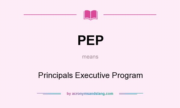 What does PEP mean? It stands for Principals Executive Program