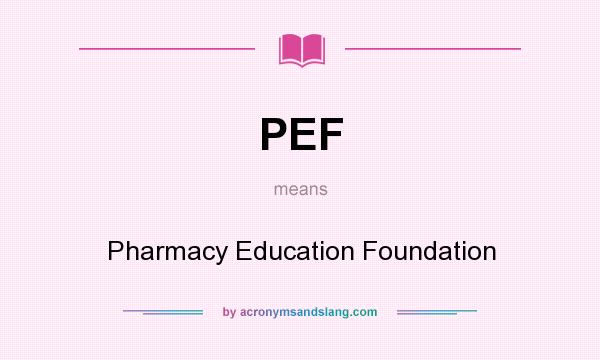 What does PEF mean? It stands for Pharmacy Education Foundation