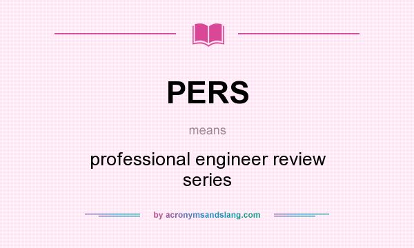 What does PERS mean? It stands for professional engineer review series