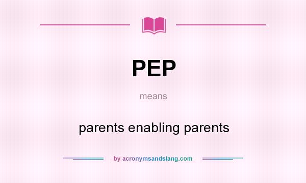 What does PEP mean? It stands for parents enabling parents