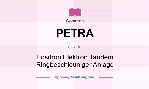 What does PETRA mean? It stands for Positron Elektron Tandem Ringbeschleuniger Anlage