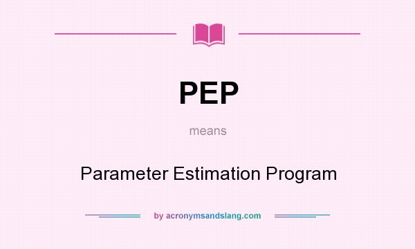 What does PEP mean? It stands for Parameter Estimation Program