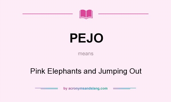 What does PEJO mean? It stands for Pink Elephants and Jumping Out