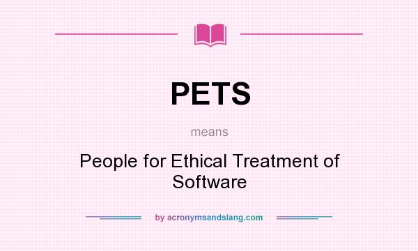 What does PETS mean? It stands for People for Ethical Treatment of Software