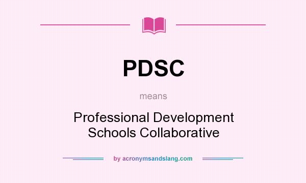What does PDSC mean? It stands for Professional Development Schools Collaborative