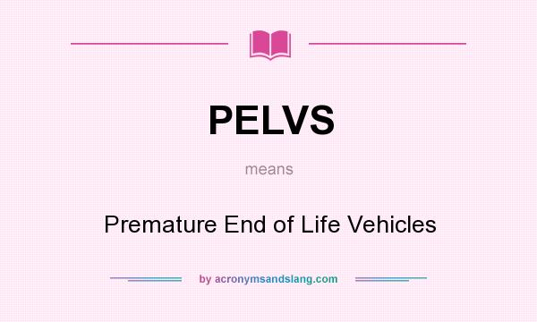 What does PELVS mean? It stands for Premature End of Life Vehicles