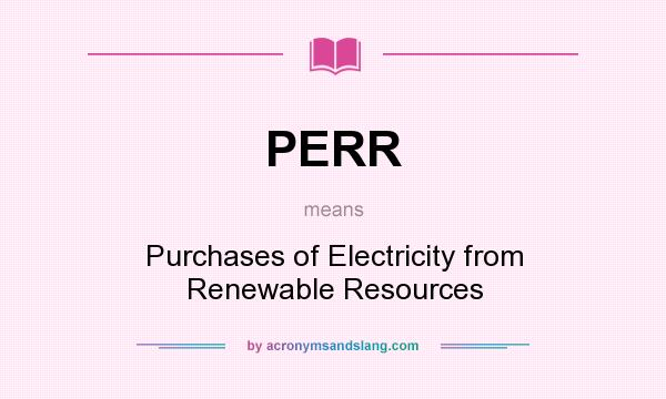 What does PERR mean? It stands for Purchases of Electricity from Renewable Resources