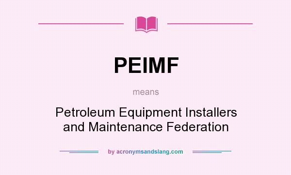 What does PEIMF mean? It stands for Petroleum Equipment Installers and Maintenance Federation