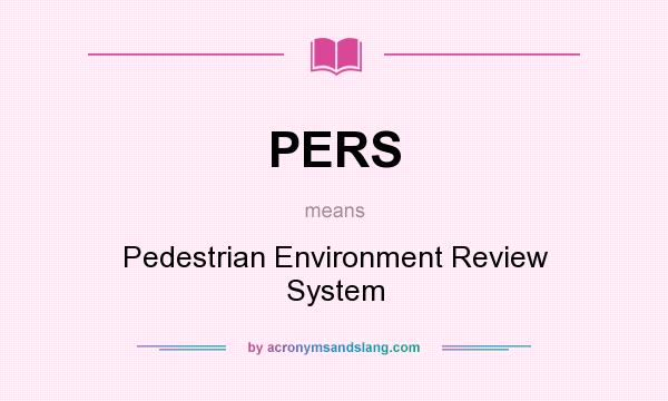 What does PERS mean? It stands for Pedestrian Environment Review System