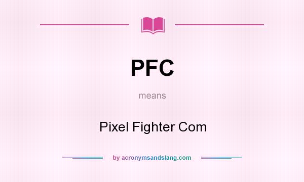 What does PFC mean? It stands for Pixel Fighter Com