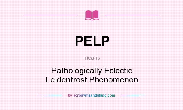 What does PELP mean? It stands for Pathologically Eclectic Leidenfrost Phenomenon